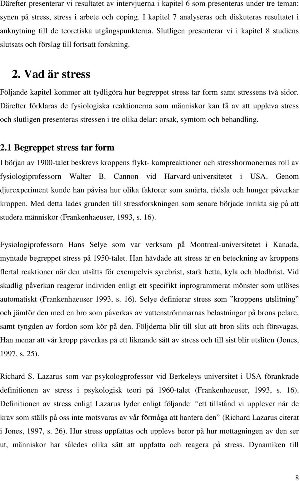 Vad är stress Följande kapitel kommer att tydligöra hur begreppet stress tar form samt stressens två sidor.