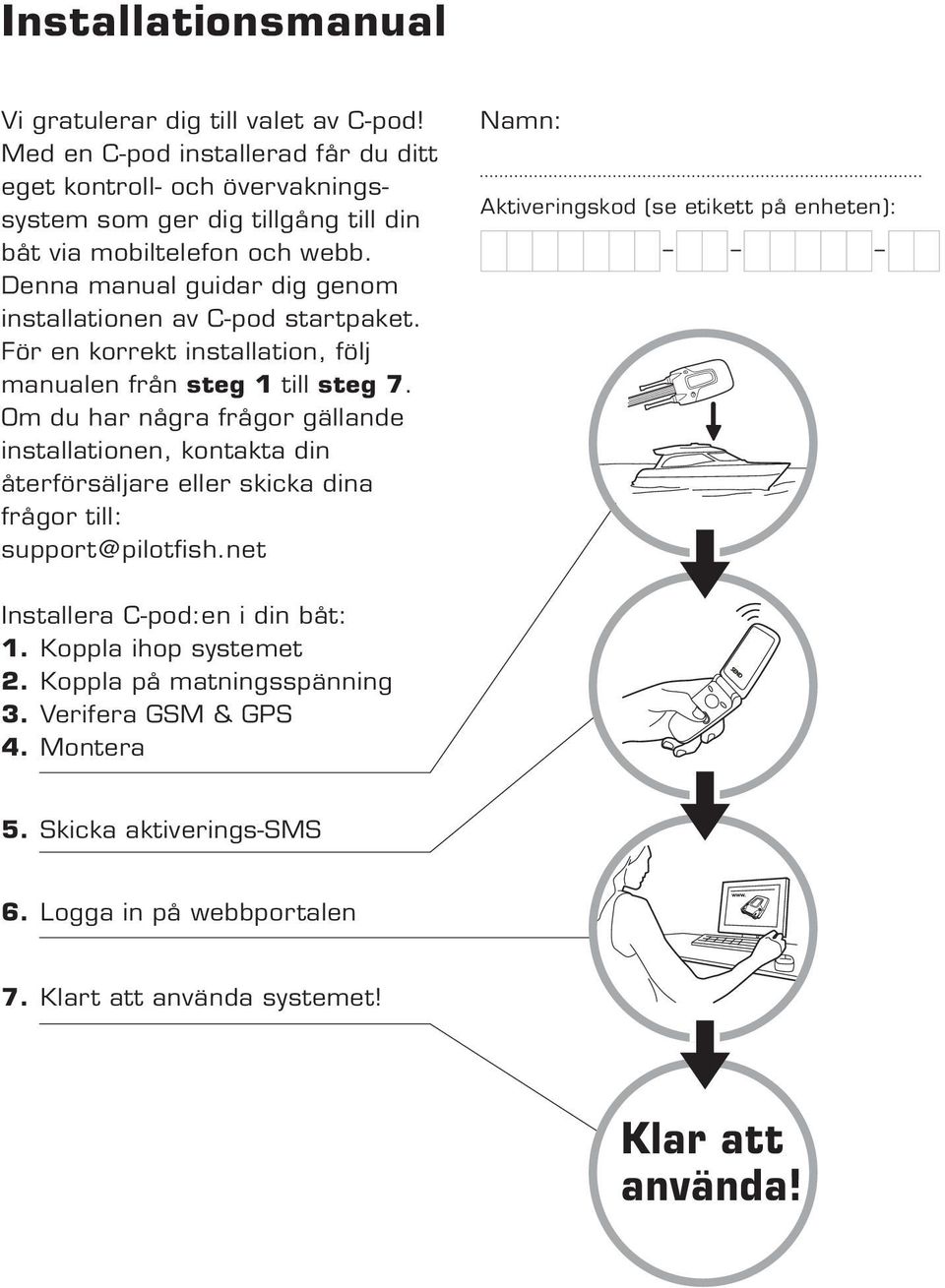 Denna manual guidar dig genom installationen av C-pod startpaket. För en korrekt installation, följ manualen från steg 1 till steg 7.