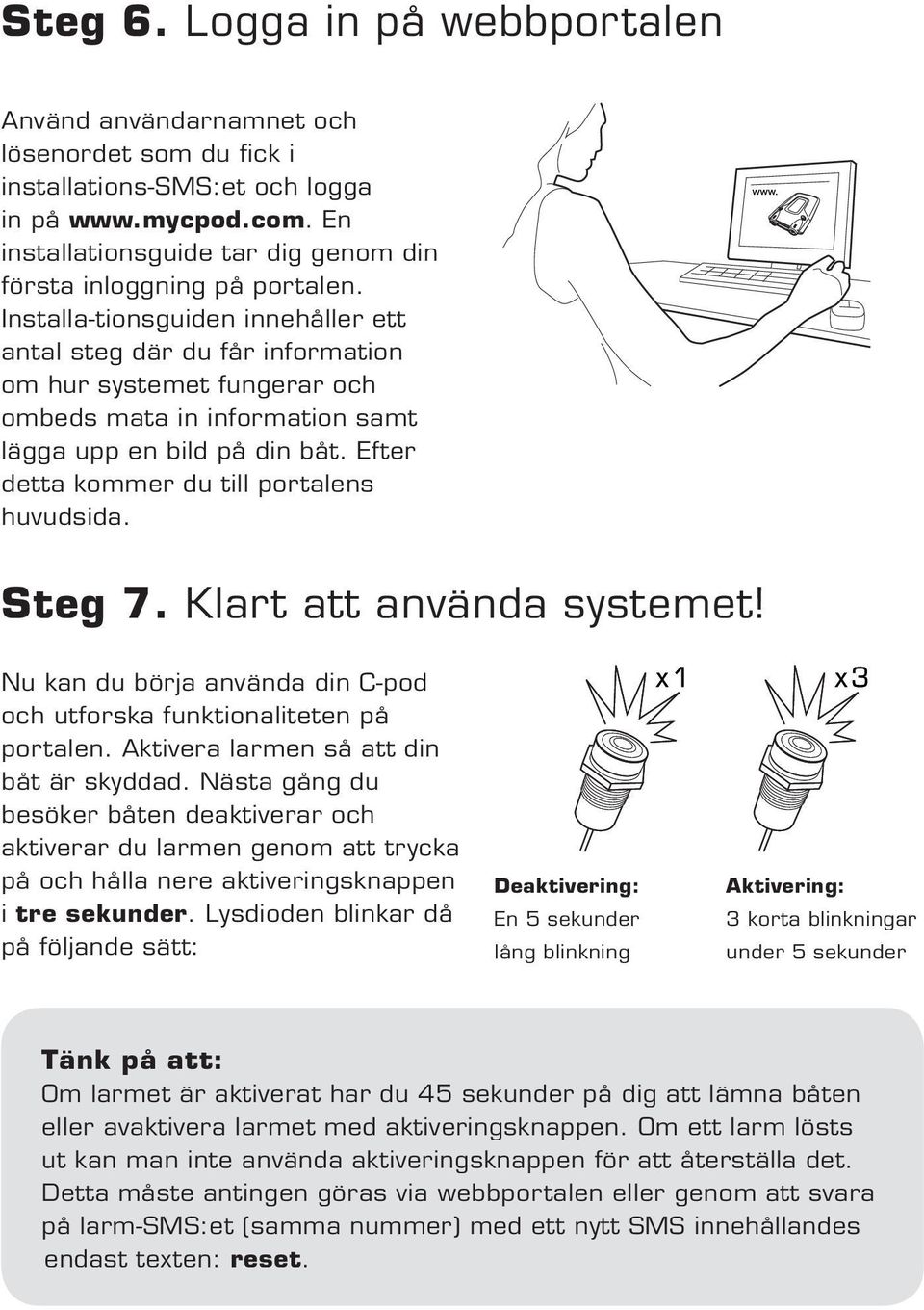 Installa-tionsguiden innehåller ett antal steg där du får information om hur systemet fungerar och ombeds mata in information samt lägga upp en bild på din båt.