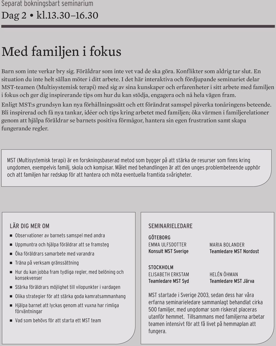 I det här interaktiva och fördjupande seminariet delar MST-teamen (Multisystemisk terapi) med sig av sina kunskaper och erfarenheter i sitt arbete med familjen i fokus och ger dig inspirerande tips