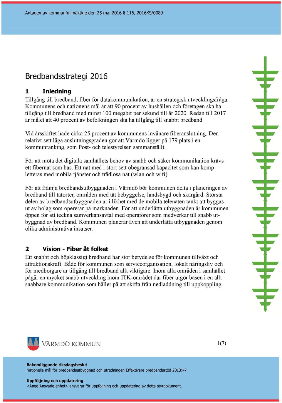 Redan till 2017 är målet att 40 procent av befolkningen ska ha tillgång till snabbt bredband. Vid årsskiftet hade cirka 25 procent av kommunens invånare fiberanslutning.