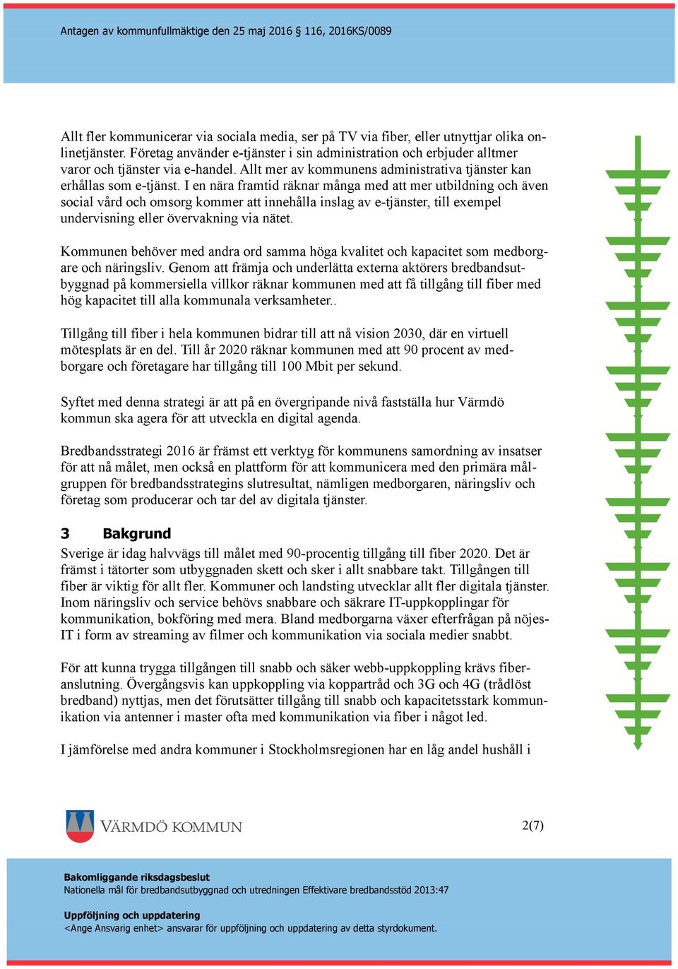I en nära framtid räknar många med att mer utbildning och även social vård och omsorg kommer att innehålla inslag av e-tjänster, till exempel undervisning eller övervakning via nätet.