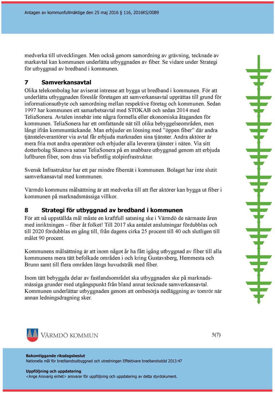 För att underlätta utbyggnaden föreslår företagen att samverkansavtal upprättas till grund för informationsutbyte och samordning mellan respektive företag och kommunen.