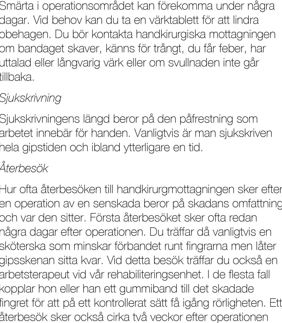 Sjukskrivning Sjukskrivningens längd beror på den påfrestning som arbetet innebär för handen. Vanligtvis är man sjukskriven hela gipstiden och ibland ytterligare en tid.