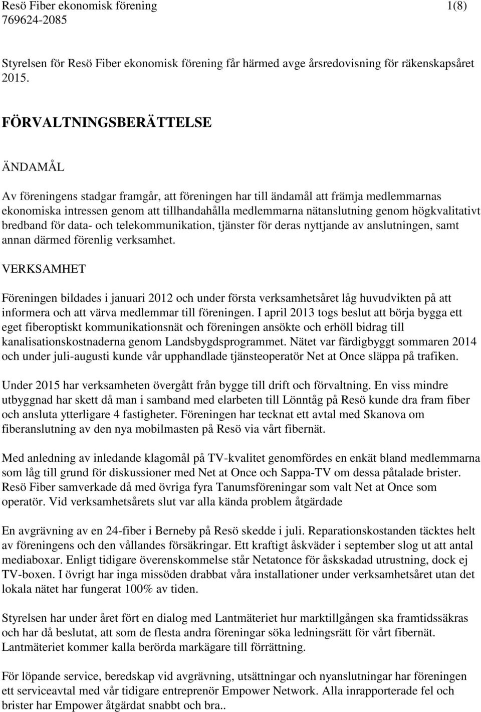 högkvalitativt bredband för data- och telekommunikation, tjänster för deras nyttjande av anslutningen, samt annan därmed förenlig verksamhet.