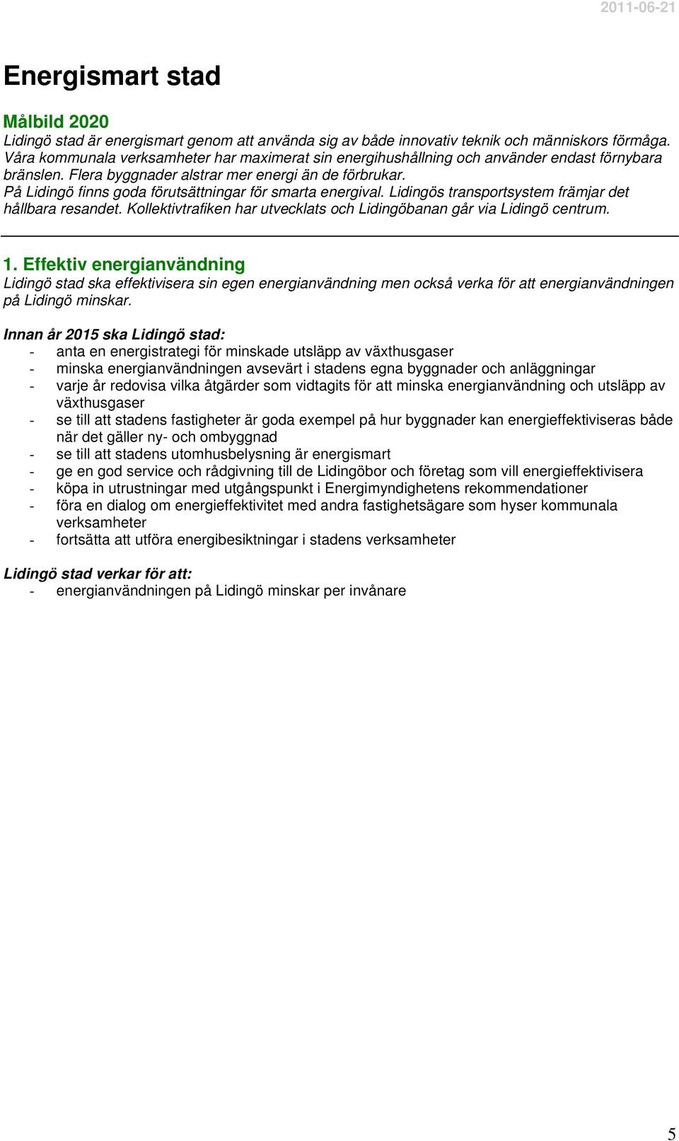 På Lidingö finns goda förutsättningar för smarta energival. Lidingös transportsystem främjar det hållbara resandet. Kollektivtrafiken har utvecklats och Lidingöbanan går via Lidingö centrum. 1.