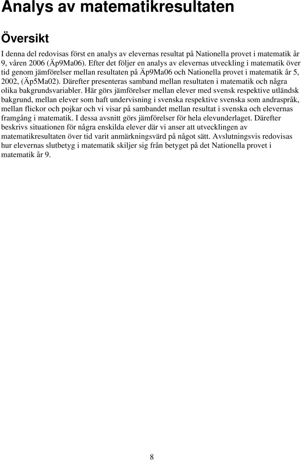 Därefter presenteras samband mellan resultaten i matematik och några olika bakgrundsvariabler.