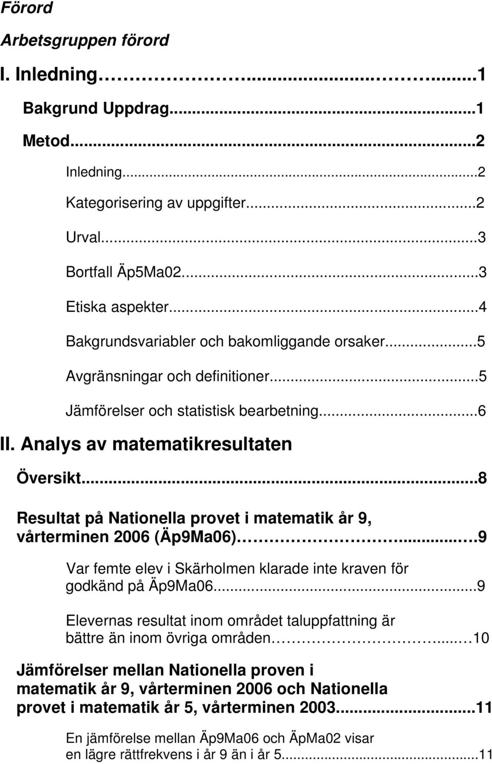 ..8 Resultat på Nationella provet i matematik år 9, vårterminen 2006 (Äp9Ma06)....9 Var femte elev i Skärholmen klarade inte kraven för godkänd på Äp9Ma06.