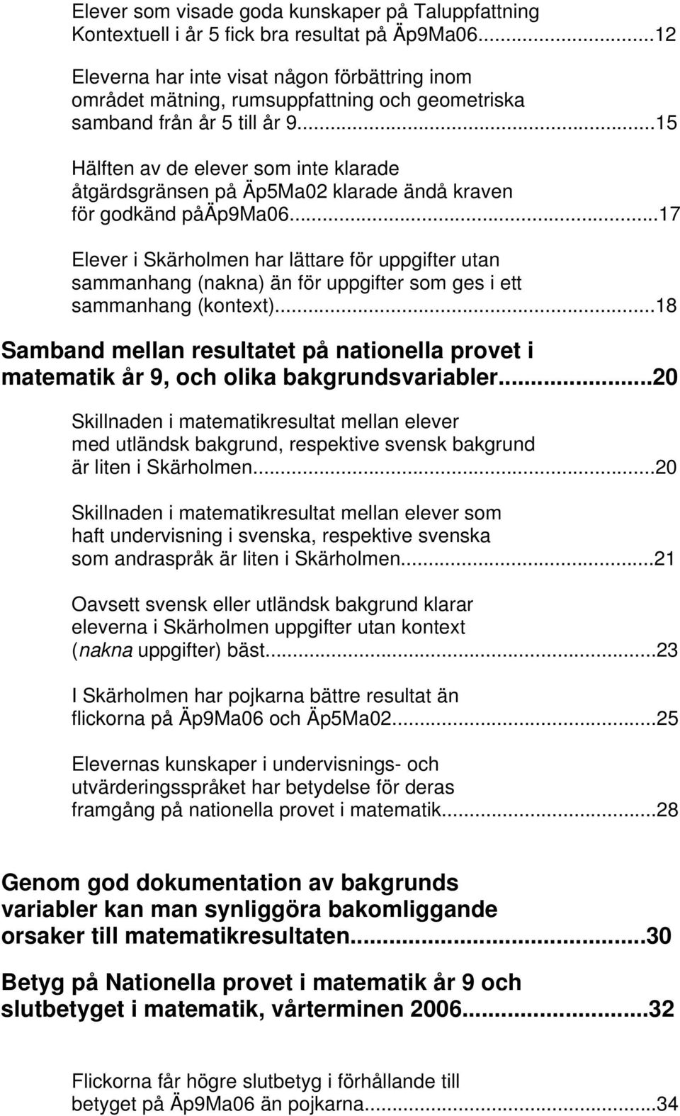 ..15 Hälften av de elever som inte klarade åtgärdsgränsen på Äp5Ma02 klarade ändå kraven för godkänd påäp9ma06.
