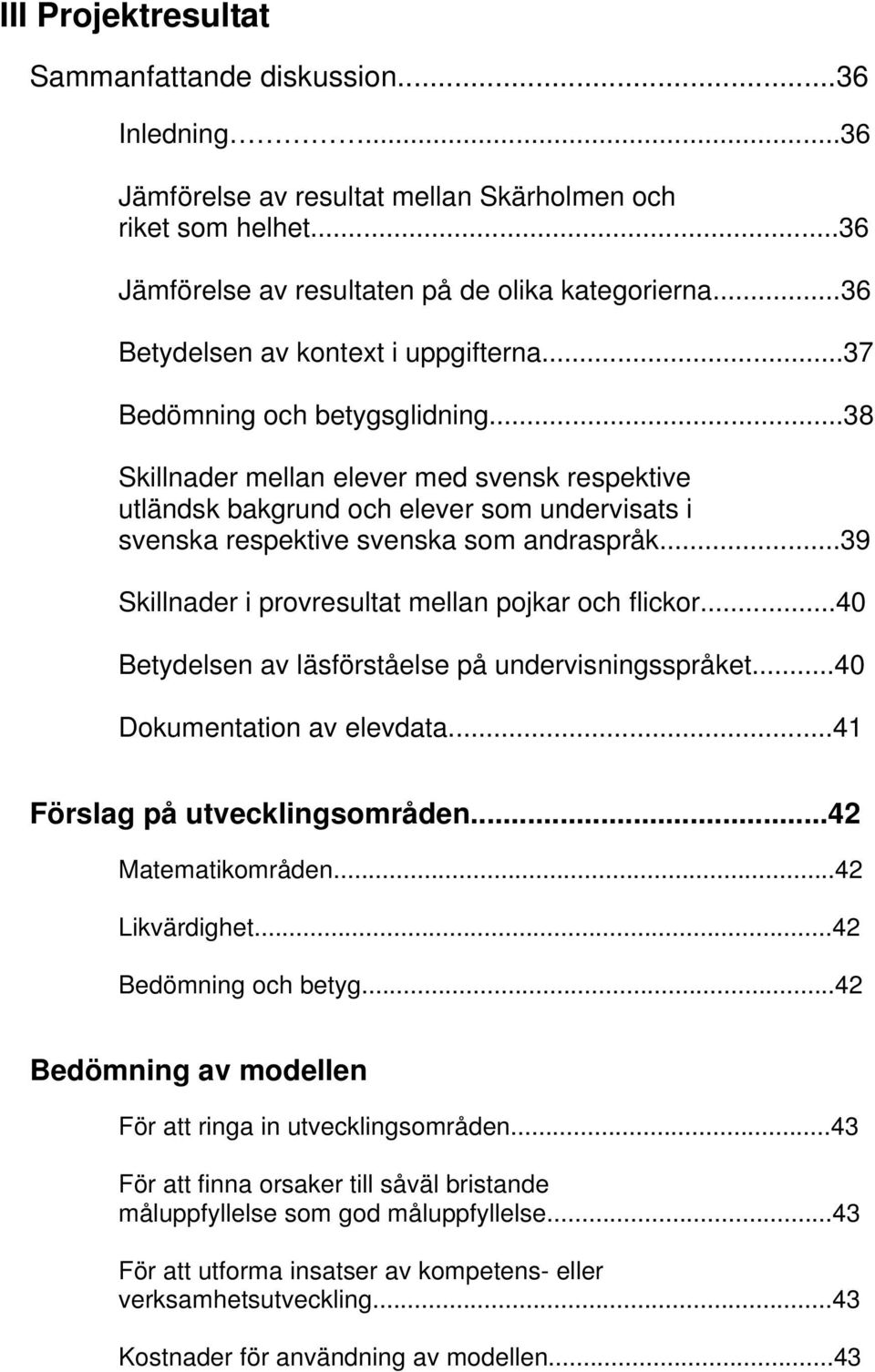 ..38 Skillnader mellan elever med svensk respektive utländsk bakgrund och elever som undervisats i svenska respektive svenska som andraspråk...39 Skillnader i provresultat mellan pojkar och flickor.