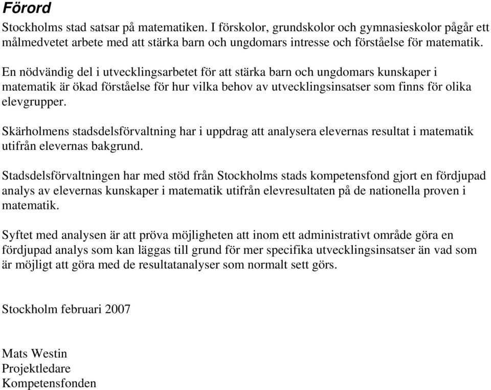 Skärholmens stadsdelsförvaltning har i uppdrag att analysera elevernas resultat i matematik utifrån elevernas bakgrund.
