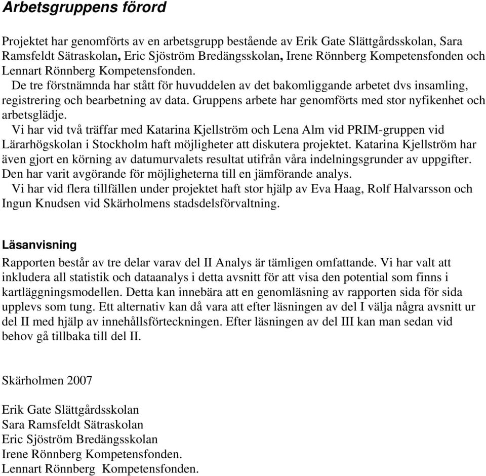 Gruppens arbete har genomförts med stor nyfikenhet och arbetsglädje.