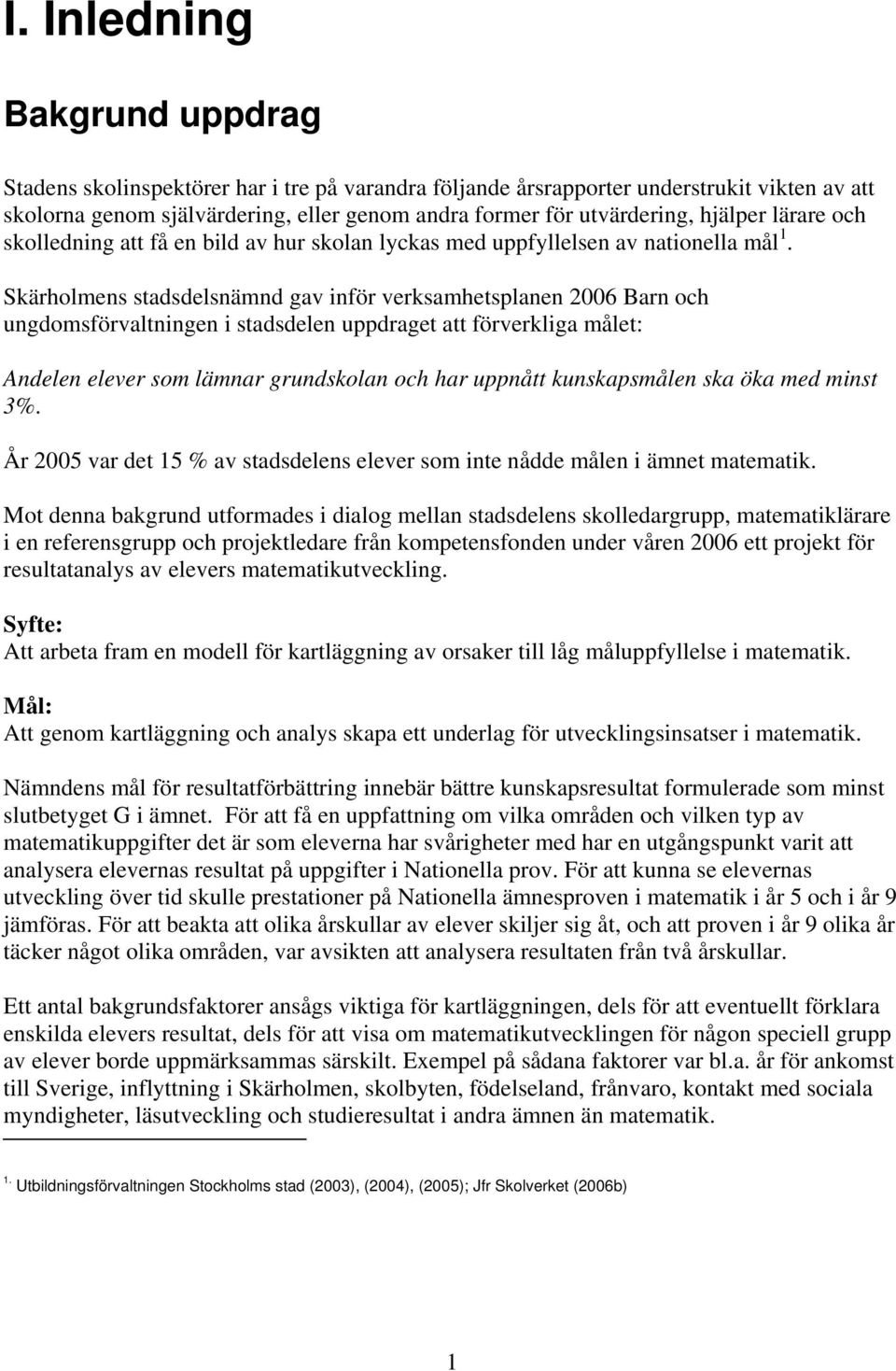 Skärholmens stadsdelsnämnd gav inför verksamhetsplanen 2006 Barn och ungdomsförvaltningen i stadsdelen uppdraget att förverkliga målet: Andelen elever som lämnar grundskolan och har uppnått