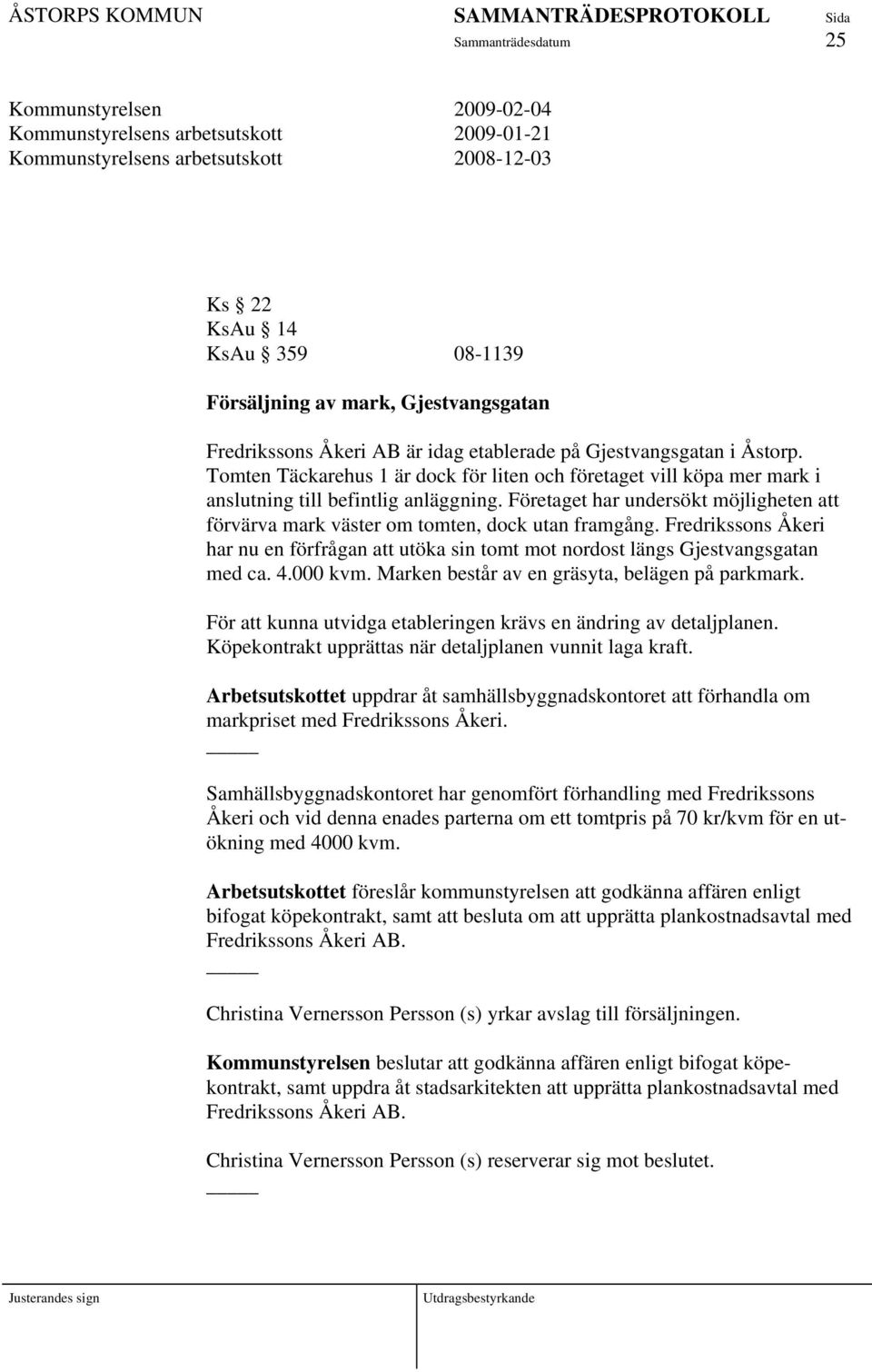 Företaget har undersökt möjligheten att förvärva mark väster om tomten, dock utan framgång. Fredrikssons Åkeri har nu en förfrågan att utöka sin tomt mot nordost längs Gjestvangsgatan med ca. 4.