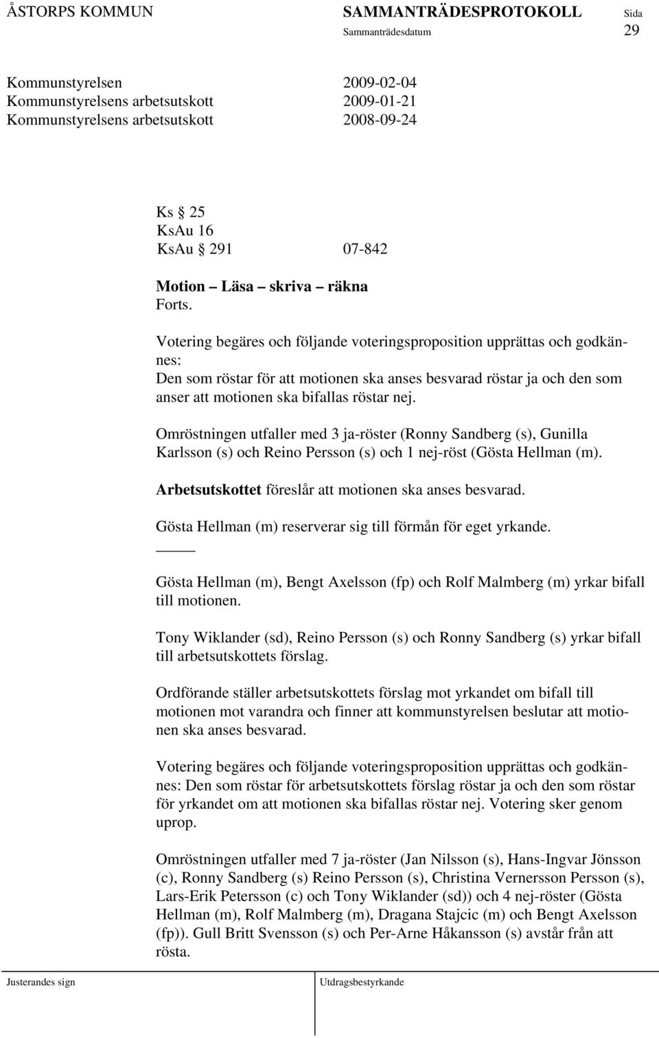 Omröstningen utfaller med 3 ja-röster (Ronny Sandberg (s), Gunilla Karlsson (s) och Reino Persson (s) och 1 nej-röst (Gösta Hellman (m). Arbetsutskottet föreslår att motionen ska anses besvarad.