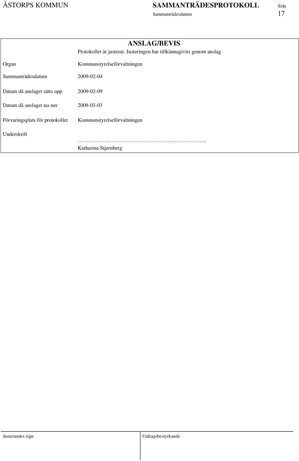 Sammanträdesdatum 2009-02-04 Datum då anslaget sätts upp 2009-02-09 Datum då