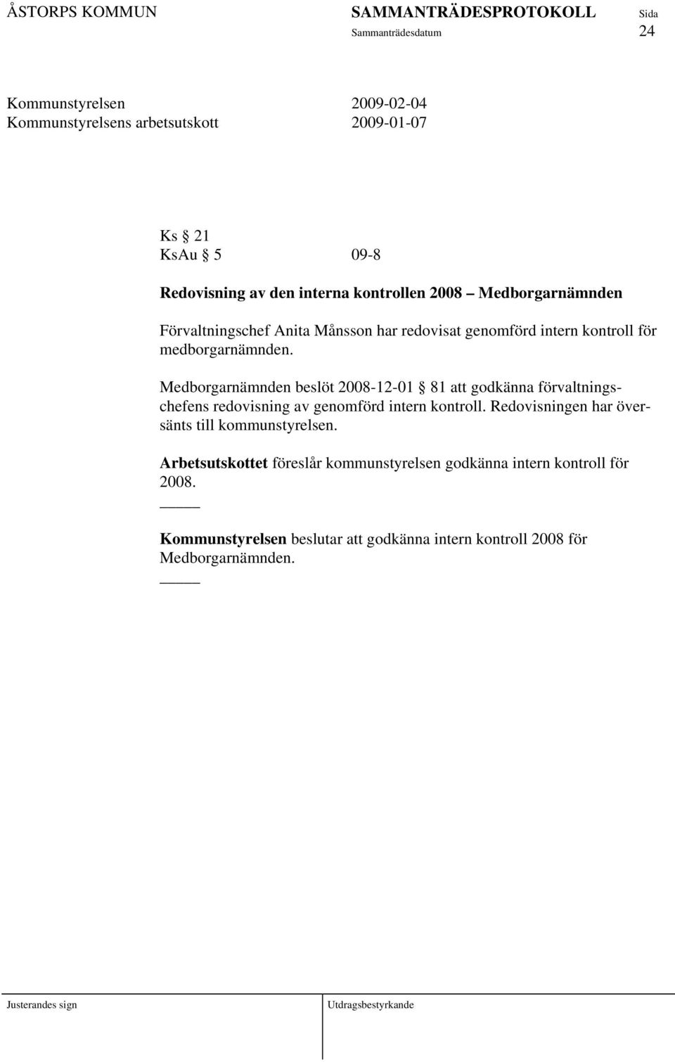 Medborgarnämnden beslöt 2008-12-01 81 att godkänna förvaltningschefens redovisning av genomförd intern kontroll.