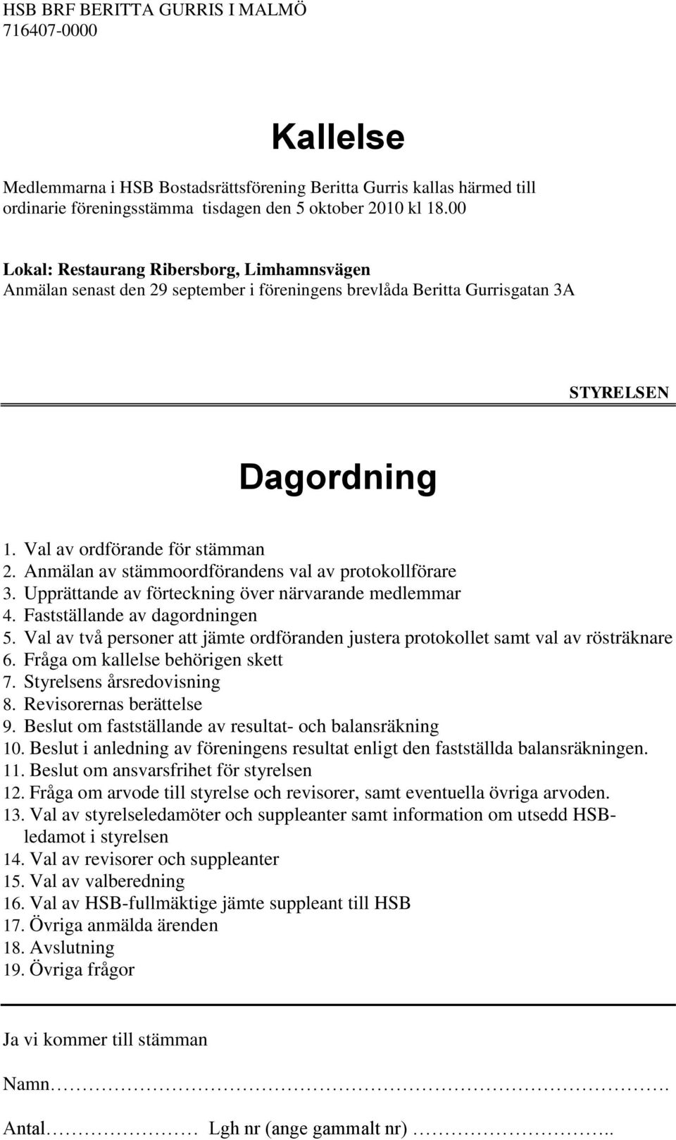 Anmälan av stämmoordförandens val av protokollförare 3. Upprättande av förteckning över närvarande medlemmar 4. Fastställande av dagordningen 5.