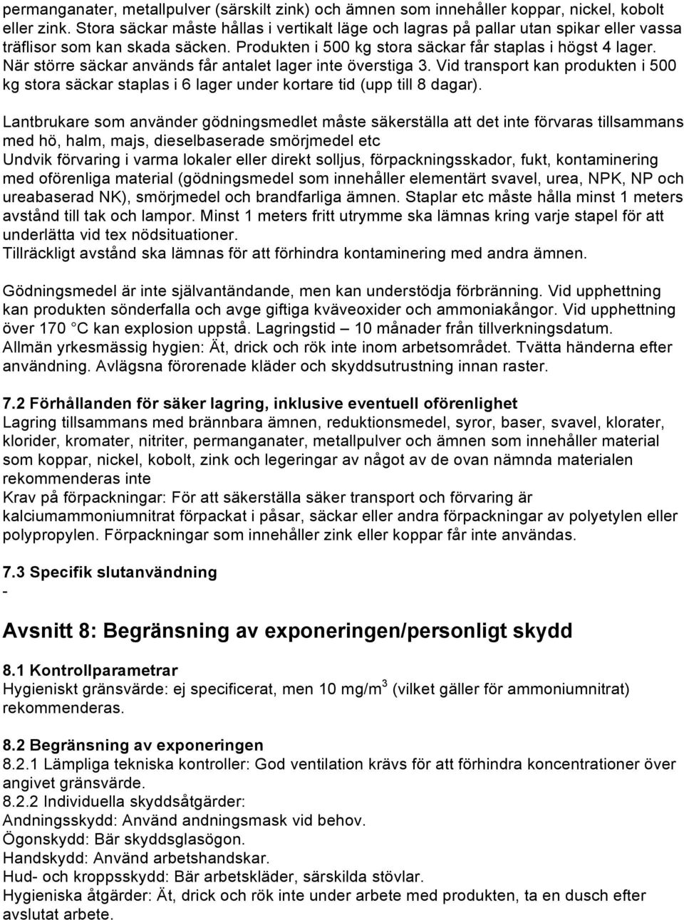 När större säckar används får antalet lager inte överstiga 3. Vid transport kan produkten i 500 kg stora säckar staplas i 6 lager under kortare tid (upp till 8 dagar).