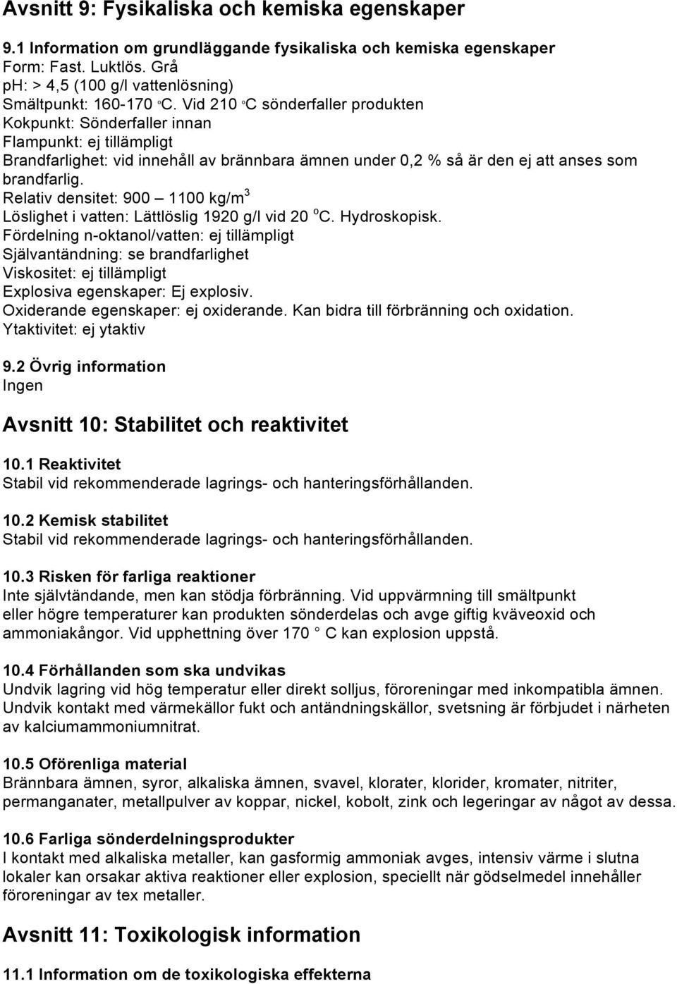 Relativ densitet: 900 1100 kg/m 3 Löslighet i vatten: Lättlöslig 1920 g/l vid 20 o C. Hydroskopisk.
