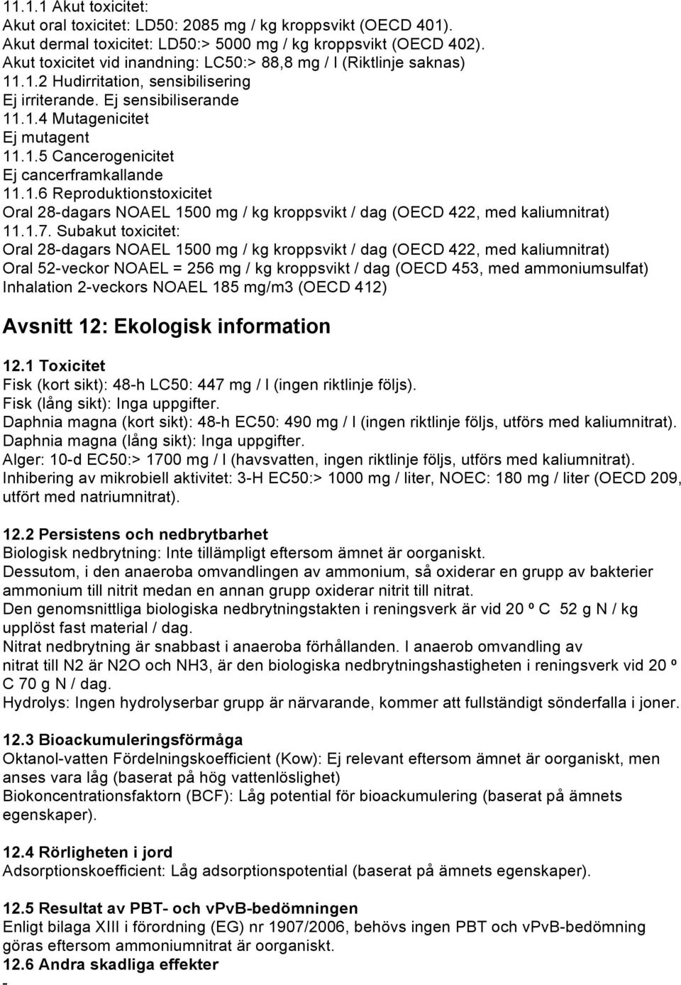 1.6 Reproduktionstoxicitet Oral 28-dagars NOAEL 1500 mg / kg kroppsvikt / dag (OECD 422, med kaliumnitrat) 11.1.7.