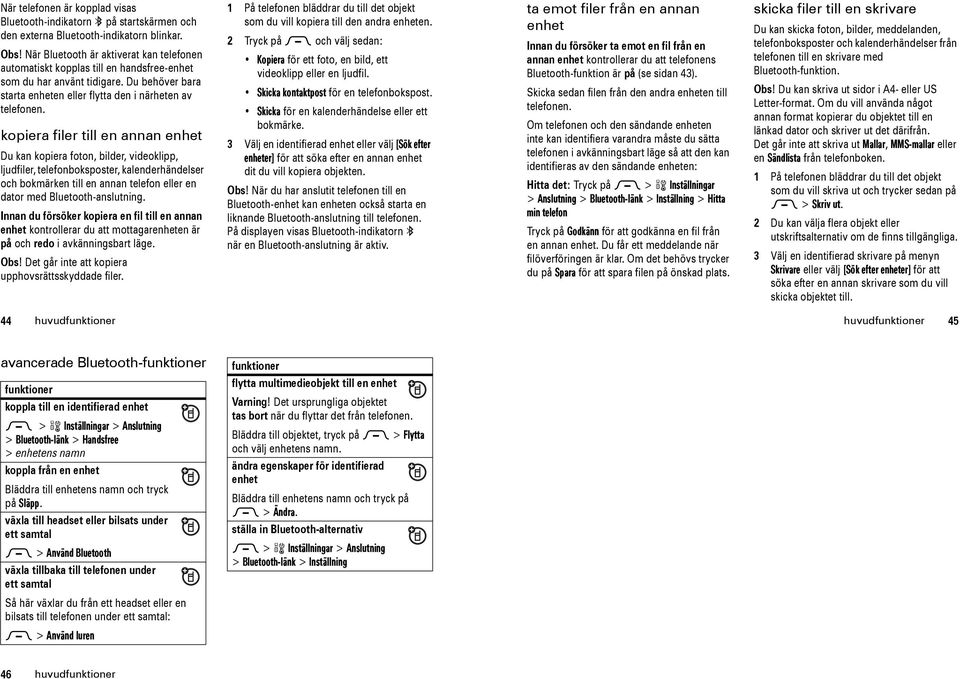 kopiera filer till en annan enhet Du kan kopiera foton, bilder, videoklipp, ljudfiler, telefonboksposter, kalenderhändelser och bokmärken till en annan telefon eller en dator med Bluetooth-anslutning.