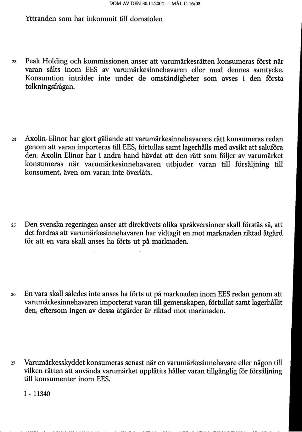 dennes samtycke. Konsumtion inträder inte under de omständigheter som avses i den första tolkningsfrågan.