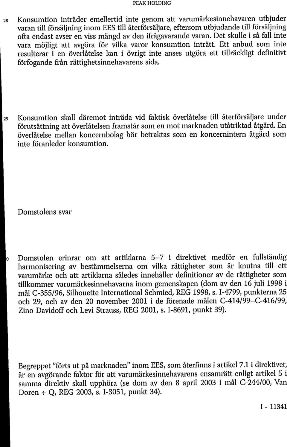 Ett anbud som inte resulterar i en överlåtelse kan i övrigt inte anses utgöra ett tillräckligt definitivt förfogande från rättighetsinnehavarens sida.