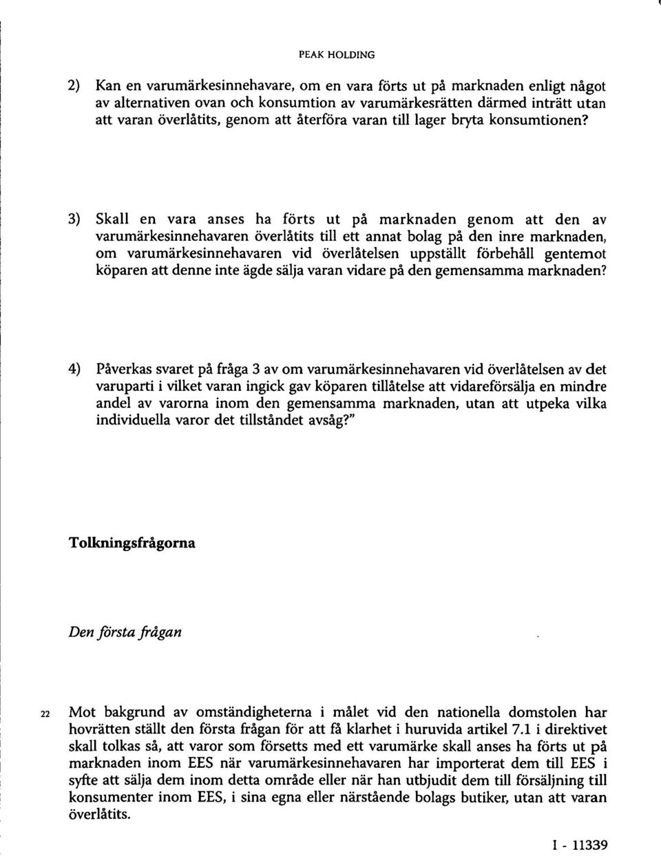 3) Skall en vara anses ha förts ut på marknaden genom att den av varumärkesinnehavaren överlåtits till ett annat bolag på den inre marknaden, om varumärkesinnehavaren vid överlåtelsen uppställt