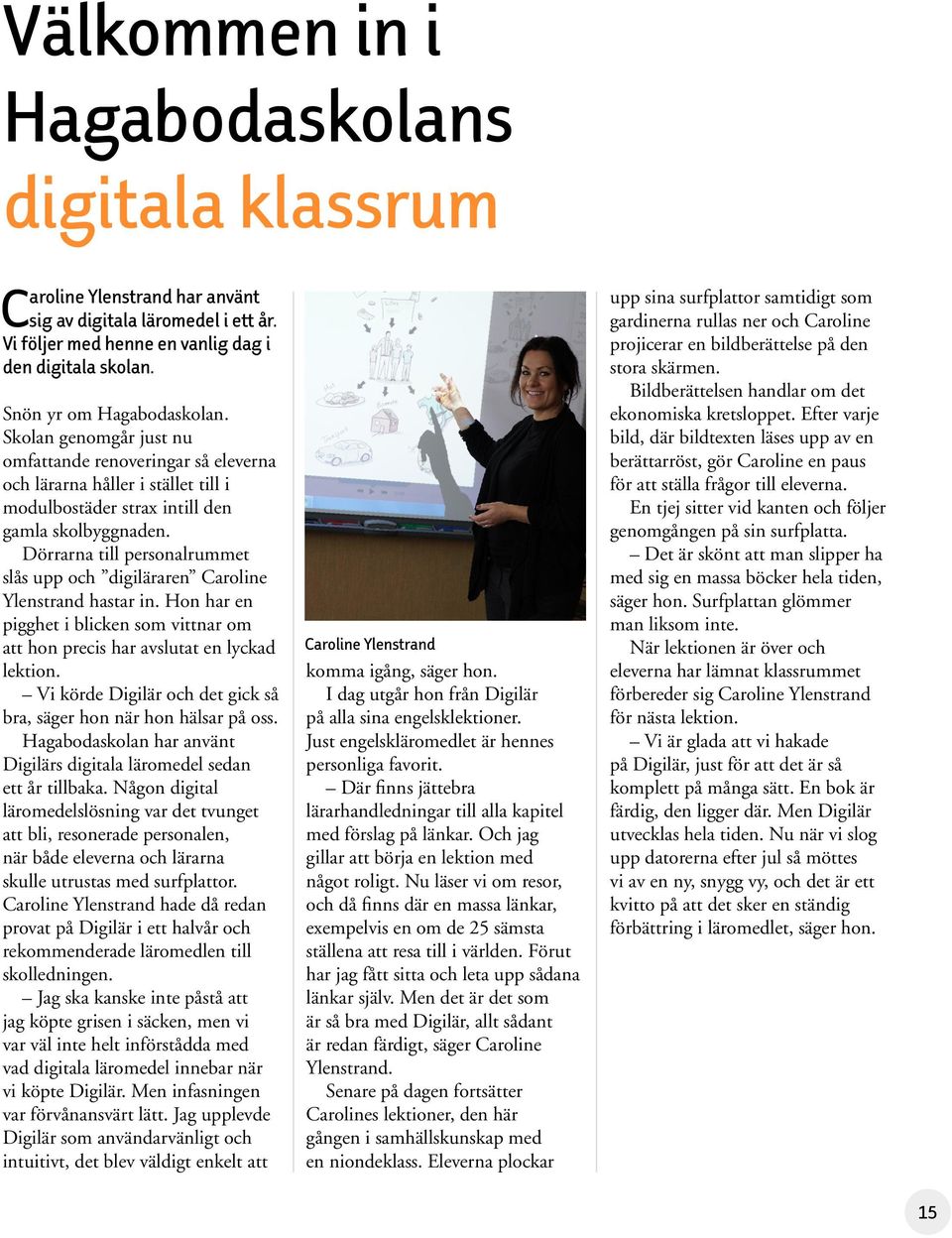 Dörrarna till personalrummet slås upp och digiläraren Caroline Ylenstrand hastar in. Hon har en pigghet i blicken som vittnar om att hon precis har avslutat en lyckad lektion.