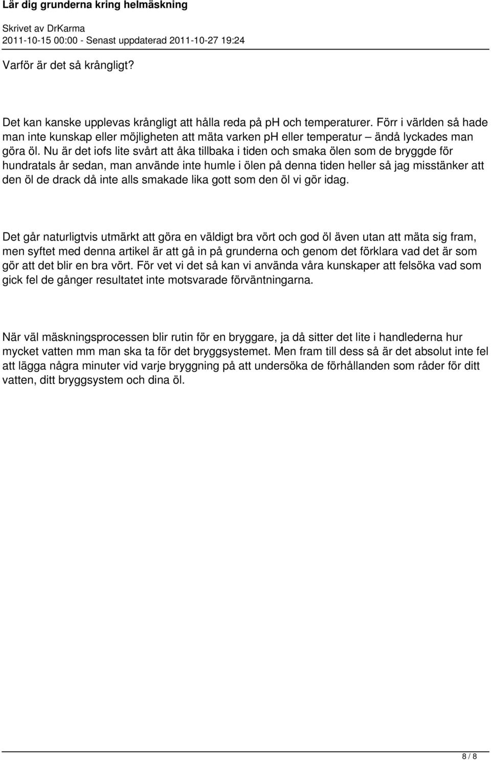 Nu är det iofs lite svårt att åka tillbaka i tiden och smaka ölen som de bryggde för hundratals år sedan, man använde inte humle i ölen på denna tiden heller så jag misstänker att den öl de drack då