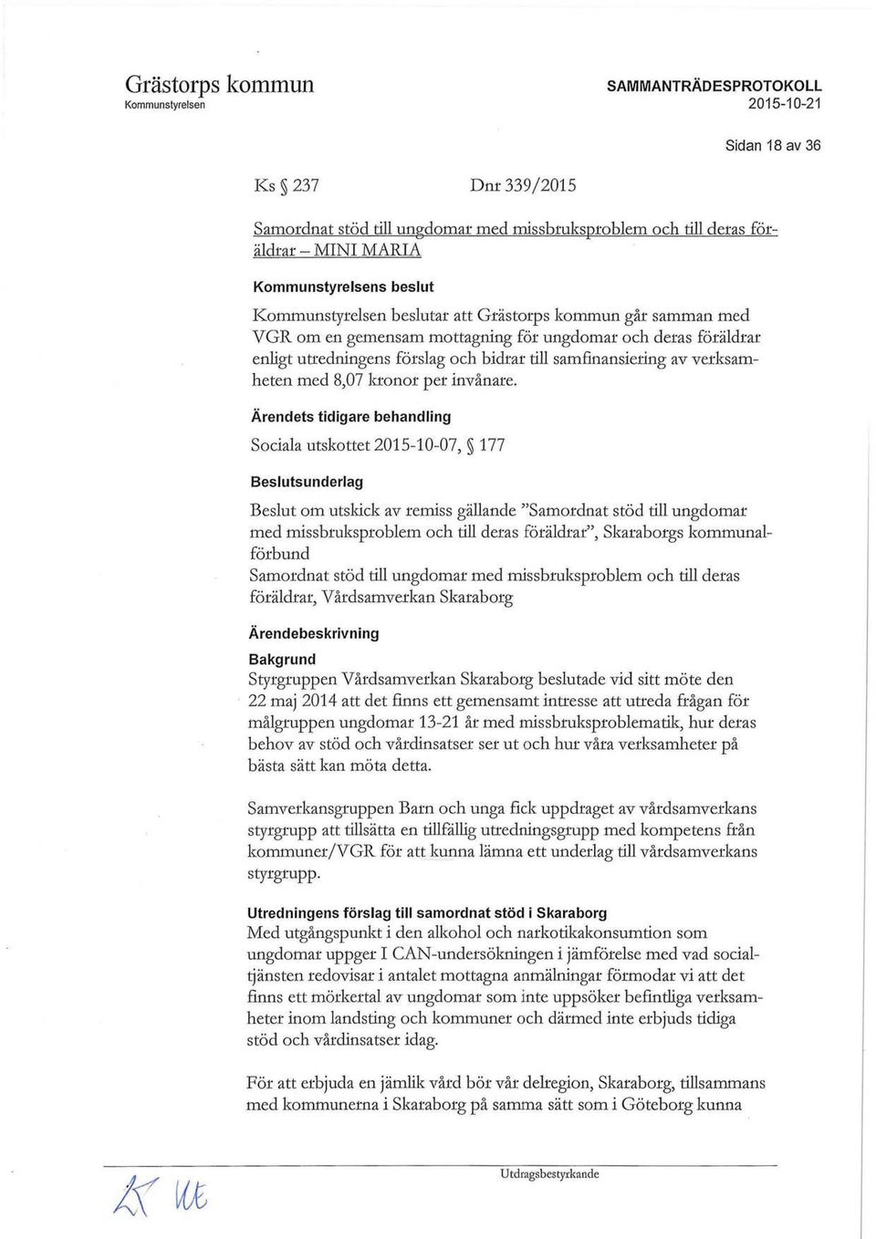 Ärendets tidigare behandling Sociala utskottet 2015-10-07, 177 Beslutsunderlag Beslut om utskick av remiss gällande "Samordnat stöd till ungdomar med missbruksproblem och till deras föräldrar",