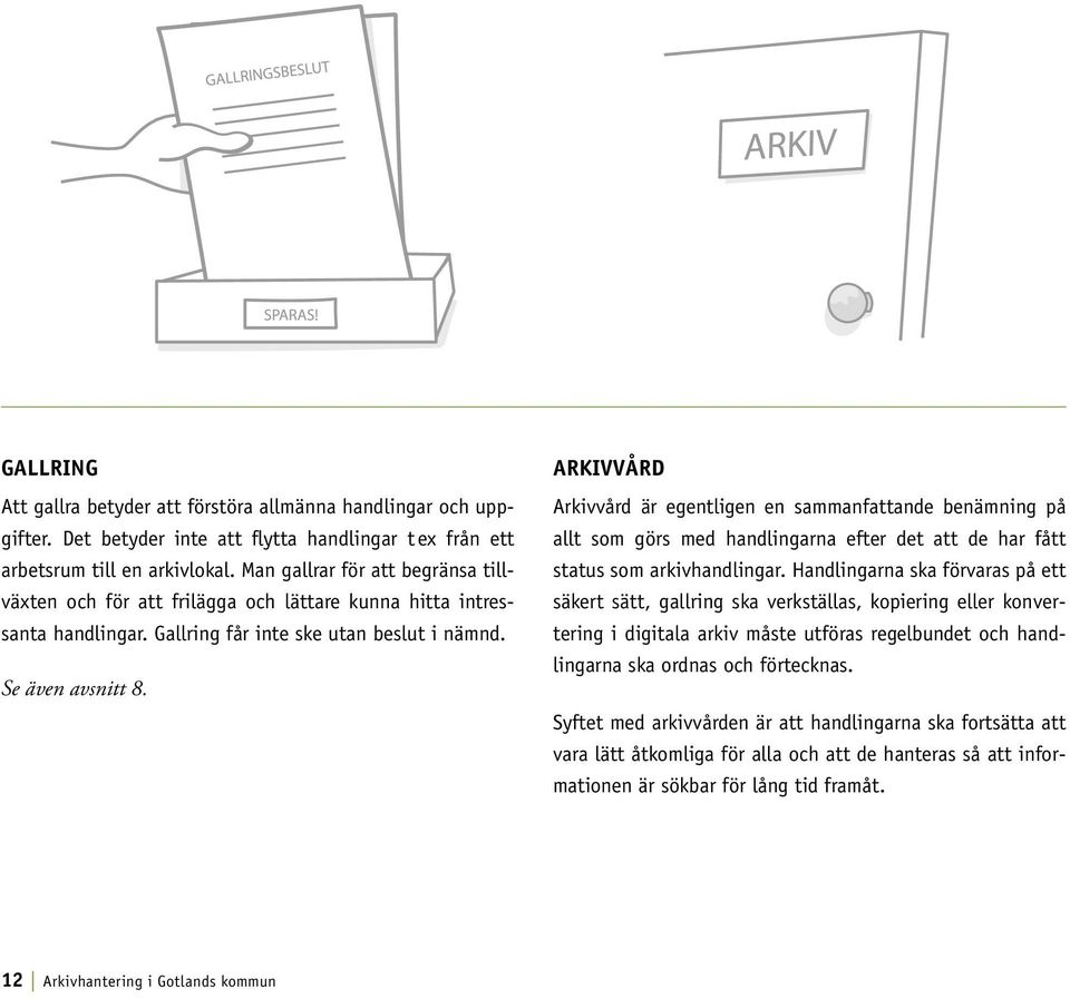 Arkivvård Arkivvård är egentligen en sammanfattande benämning på allt som görs med handlingarna efter det att de har fått status som arkivhandlingar.