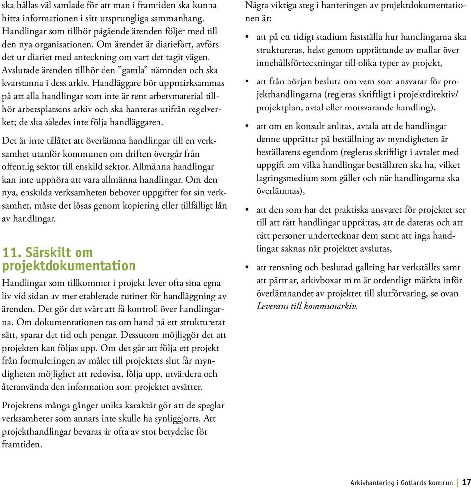Handläggare bör uppmärksammas på att alla handlingar som inte är rent arbetsmaterial tillhör arbetsplatsens arkiv och ska hanteras utifrån regelverket; de ska således inte följa handläggaren.