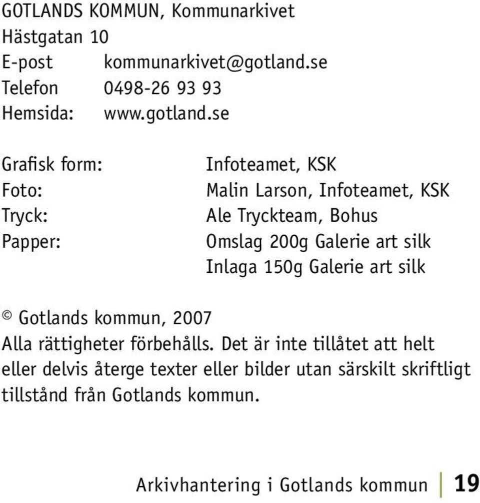 se Grafisk form: Foto: Tryck: Papper: Infoteamet, KSK Malin Larson, Infoteamet, KSK Ale Tryckteam, Bohus Omslag 200g