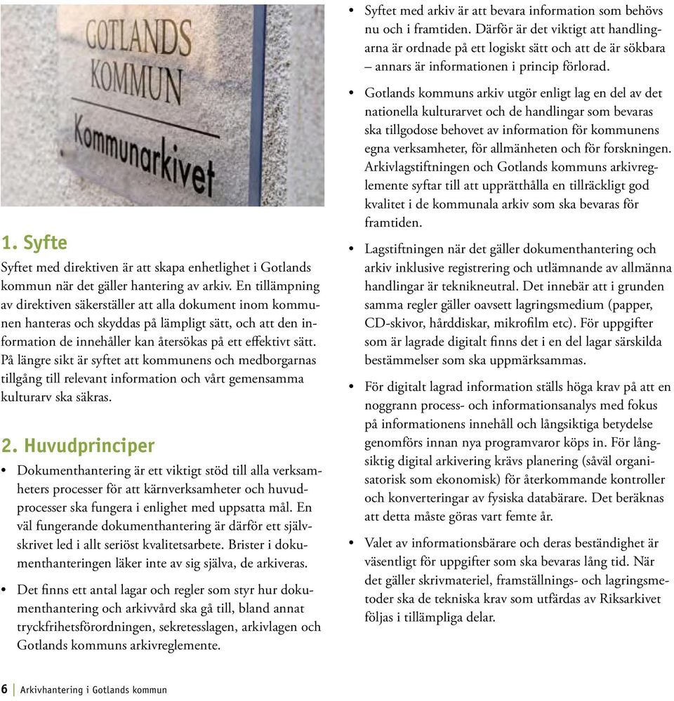 Syfte Syftet med direktiven är att skapa enhetlighet i Gotlands kommun när det gäller hantering av arkiv.