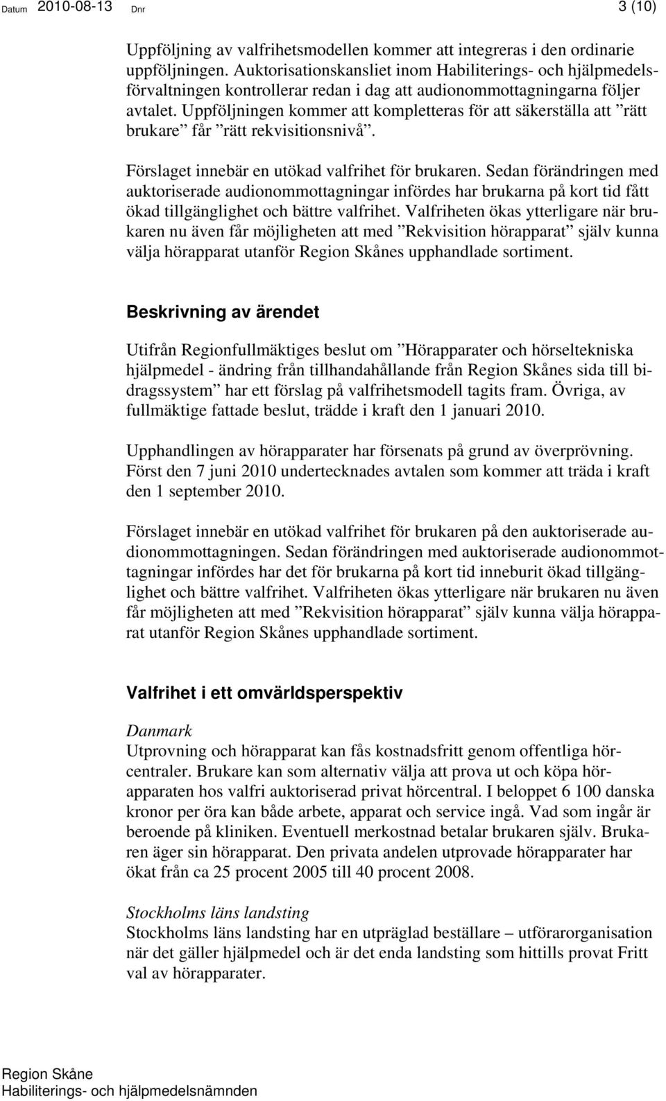 Uppföljningen kommer att kompletteras för att säkerställa att rätt brukare får rätt rekvisitionsnivå. Förslaget innebär en utökad valfrihet för brukaren.