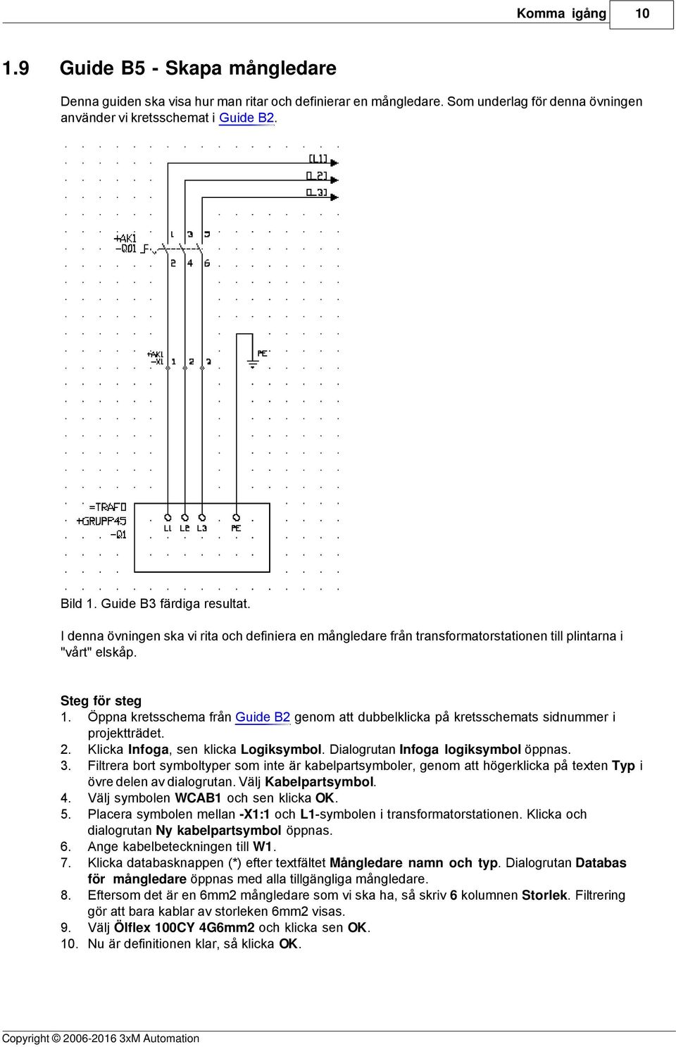 Öppna kretsschema från Guide B2 genom att dubbelklicka på kretsschemats sidnummer i projektträdet. 2. Klicka Infoga, sen klicka Logiksymbol. Dialogrutan Infoga logiksymbol öppnas. 3.