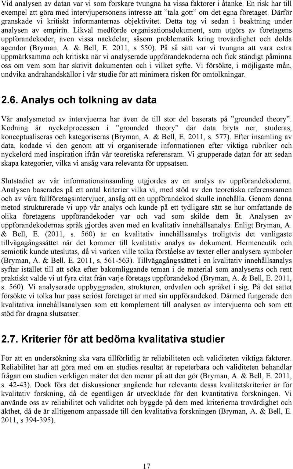 Likväl medförde organisationsdokument, som utgörs av företagens uppförandekoder, även vissa nackdelar, såsom problematik kring trovärdighet och dolda agendor (Bryman, A. & Bell, E. 2011, s 550).