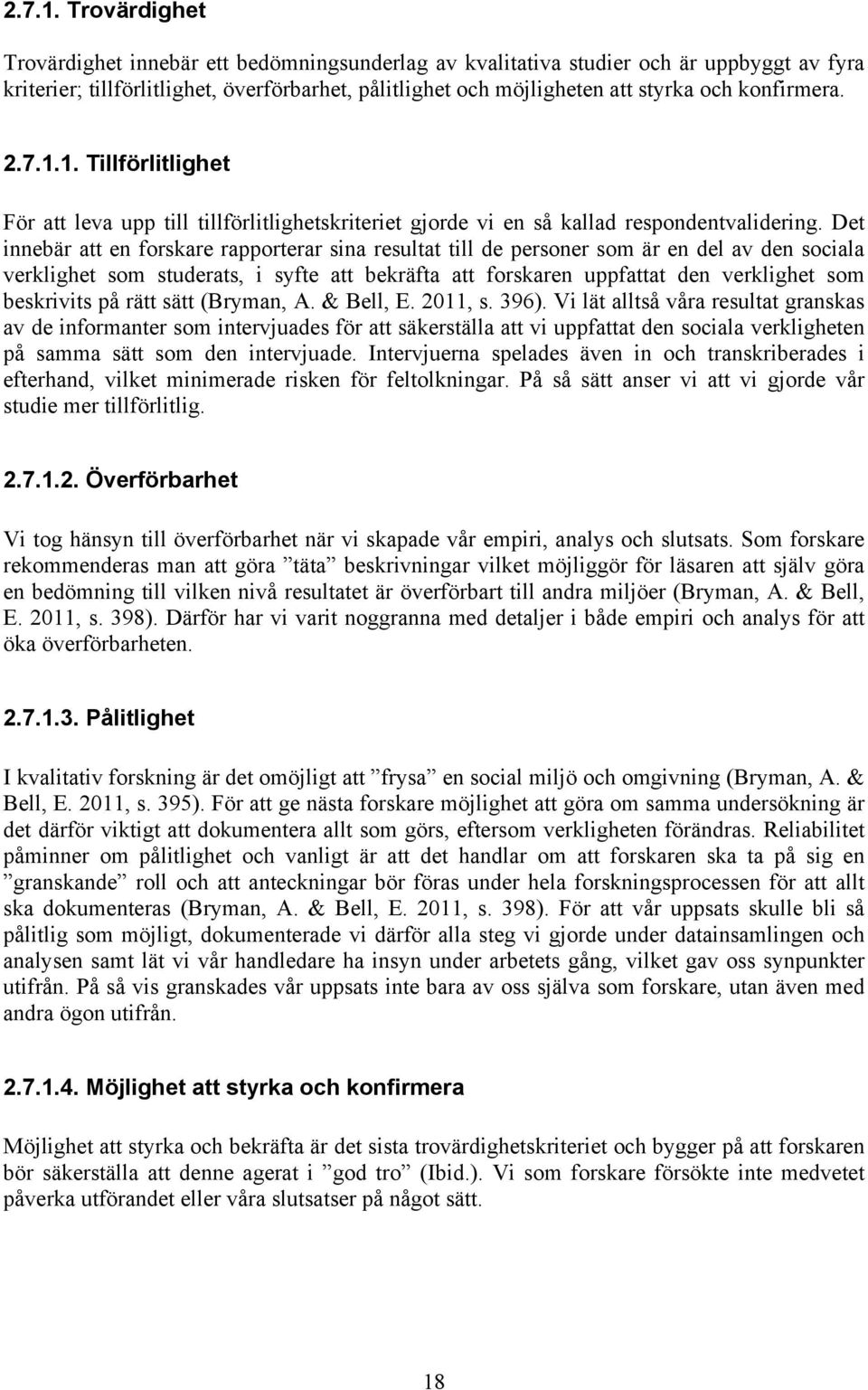 konfirmera. 1. Tillförlitlighet För att leva upp till tillförlitlighetskriteriet gjorde vi en så kallad respondentvalidering.