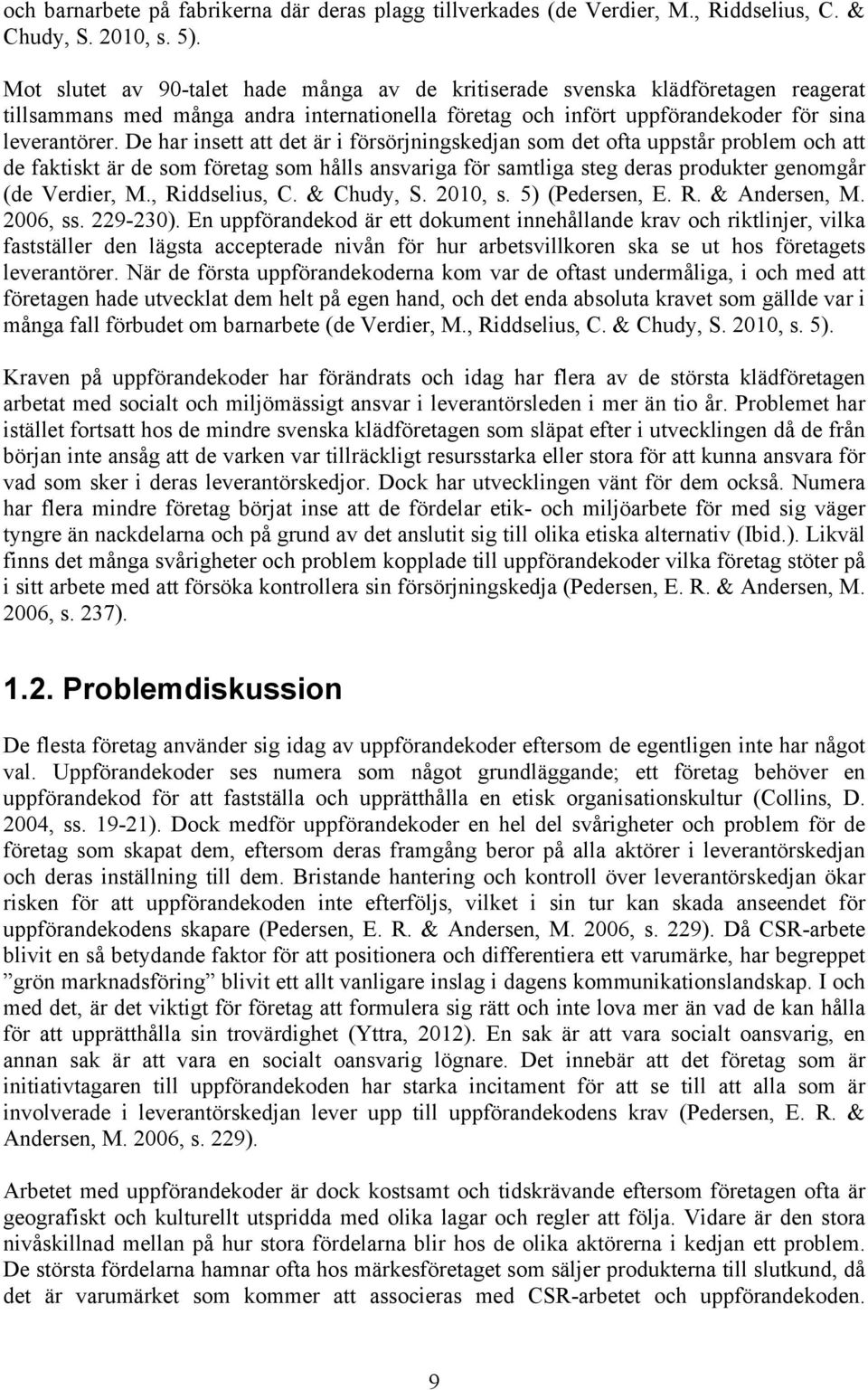 De har insett att det är i försörjningskedjan som det ofta uppstår problem och att de faktiskt är de som företag som hålls ansvariga för samtliga steg deras produkter genomgår (de Verdier, M.