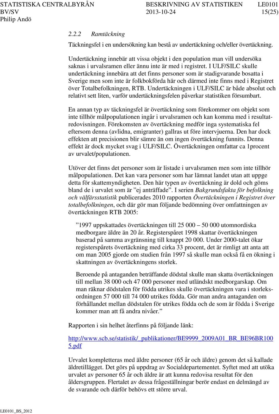 I ULF/SILC skulle undertäckning innebära att det finns personer som är stadigvarande bosatta i Sverige men som inte är folkbokförda här och därmed inte finns med i Registret över Totalbefolkningen,