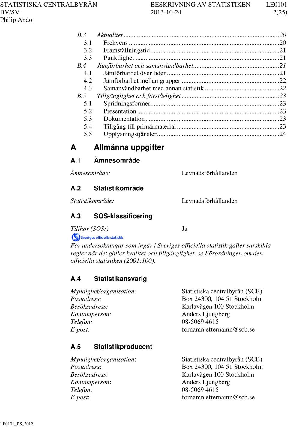 .. 23 5.5 Upplysningstjänster... 24 A Allmänna uppgifter A.1 Ämnesområde Ämnesområde: Levnadsförhållanden A.2 Statistikområde Statistikområde: Levnadsförhållanden A.
