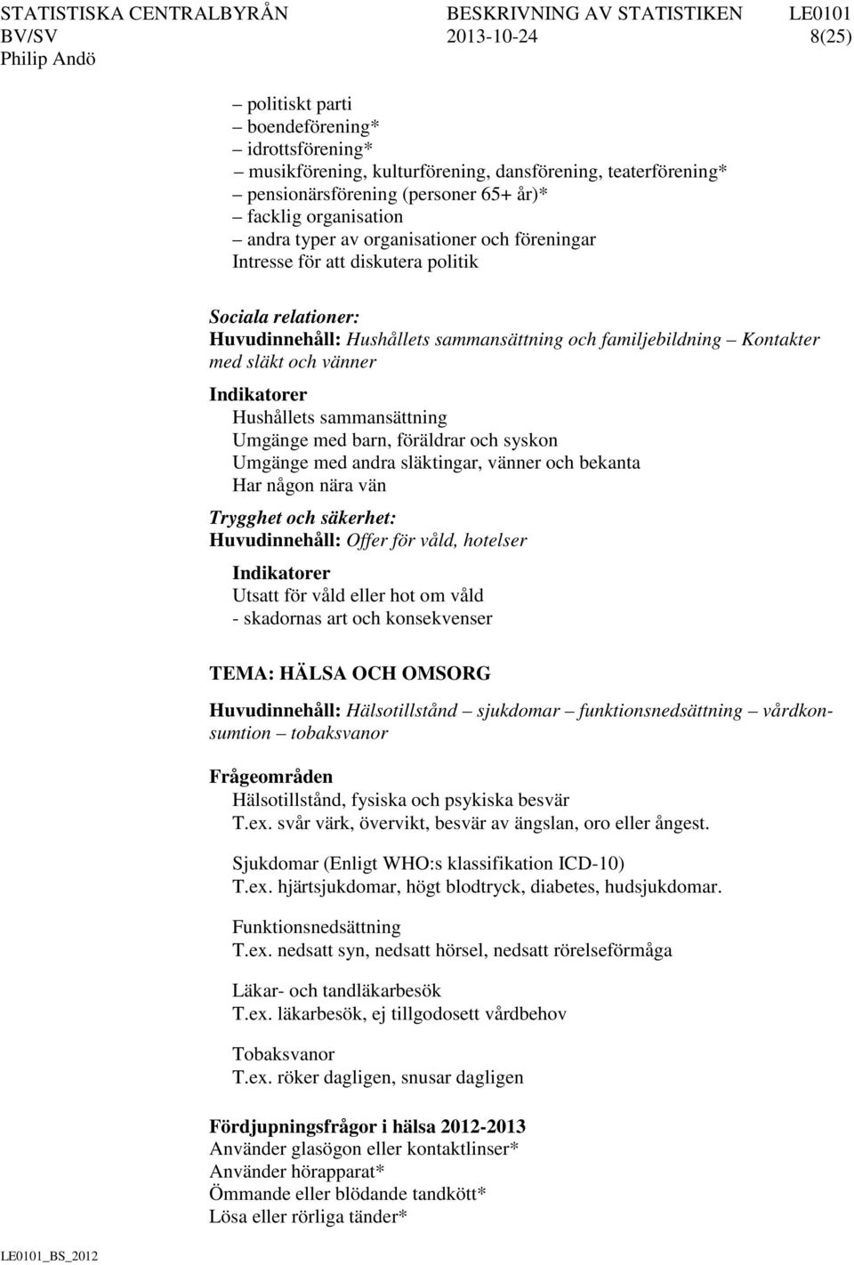 Hushållets sammansättning Umgänge med barn, föräldrar och syskon Umgänge med andra släktingar, vänner och bekanta Har någon nära vän Trygghet och säkerhet: Huvudinnehåll: Offer för våld, hotelser