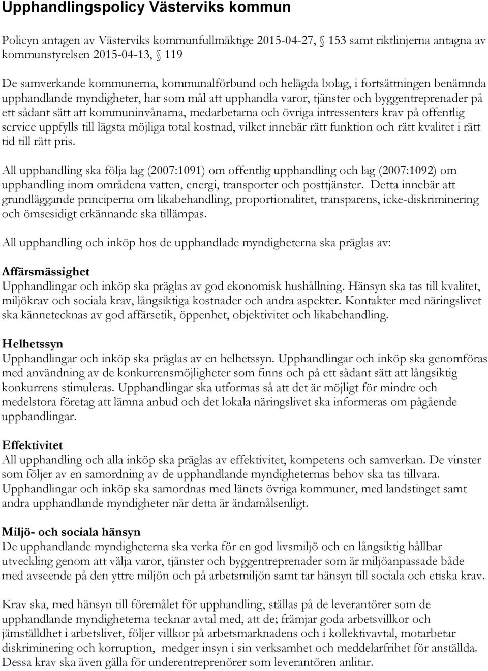 medarbetarna och övriga intressenters krav på offentlig service uppfylls till lägsta möjliga total kostnad, vilket innebär rätt funktion och rätt kvalitet i rätt tid till rätt pris.