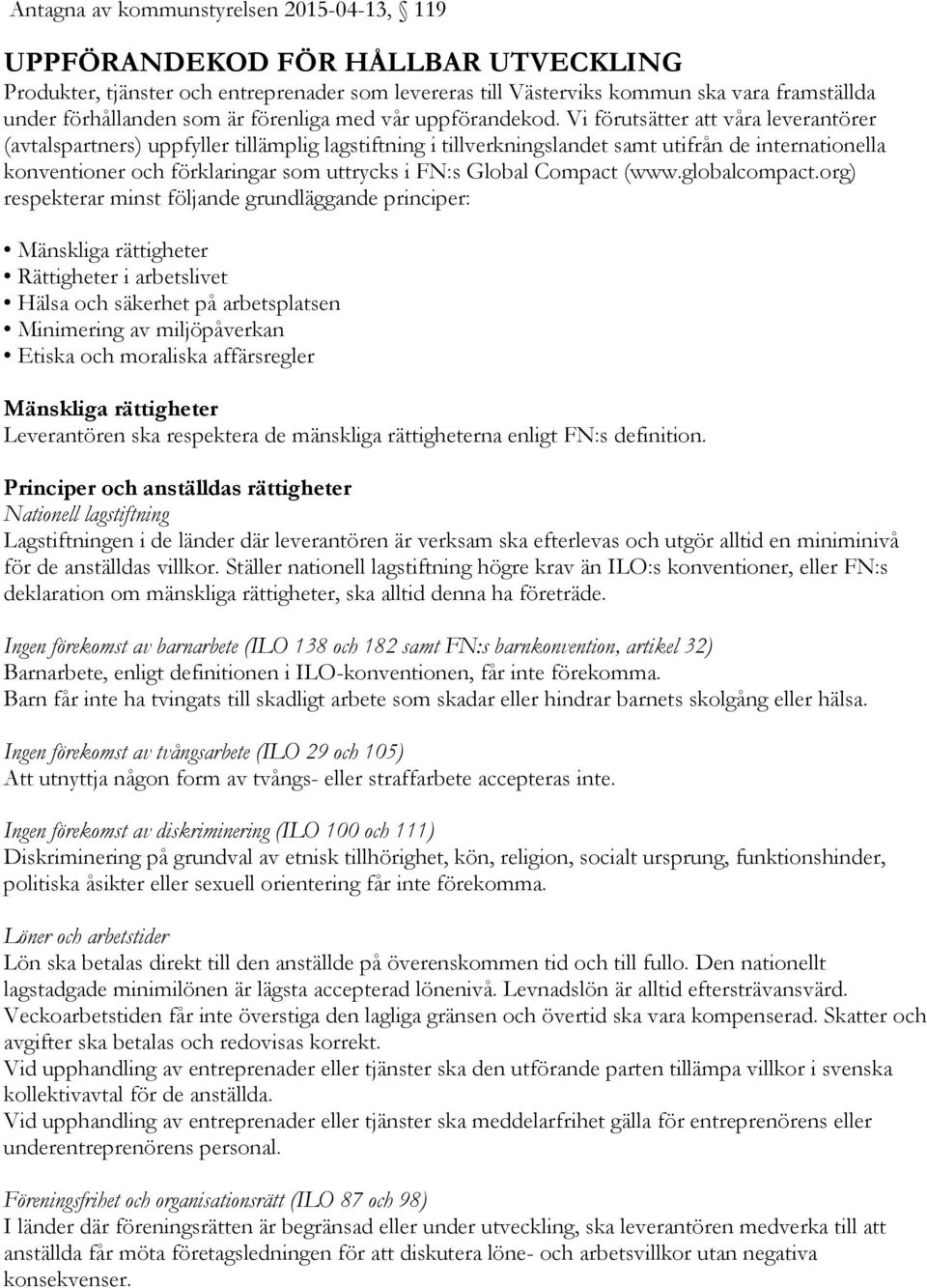 Vi förutsätter att våra leverantörer (avtalspartners) uppfyller tillämplig lagstiftning i tillverkningslandet samt utifrån de internationella konventioner och förklaringar som uttrycks i FN:s Global