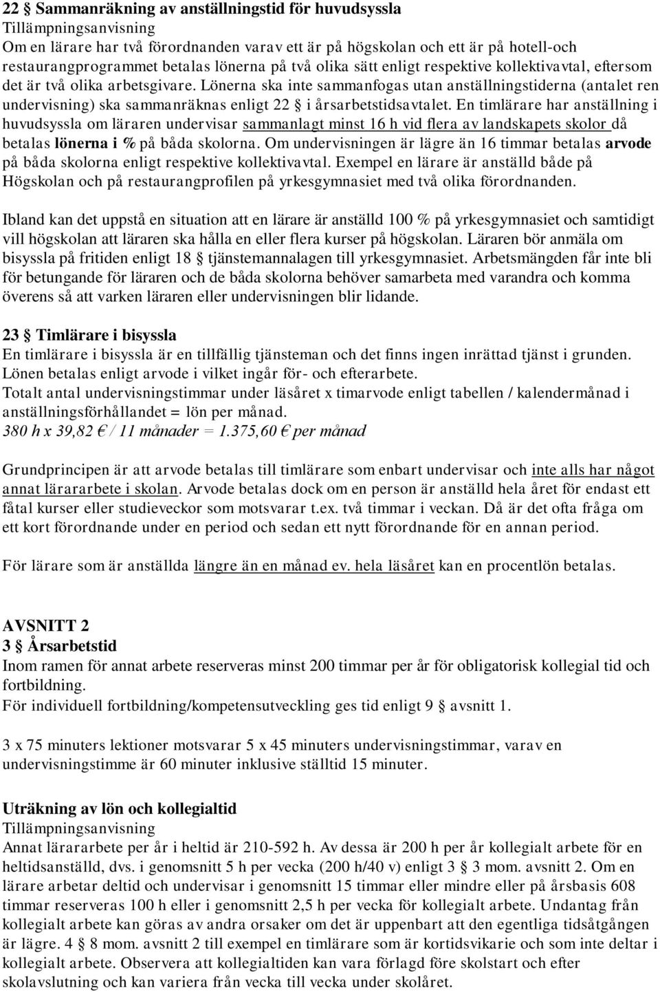 En timlärare har anställning i huvudsyssla om läraren undervisar sammanlagt minst 16 h vid flera av landskapets skolor då betalas lönerna i % på båda skolorna.