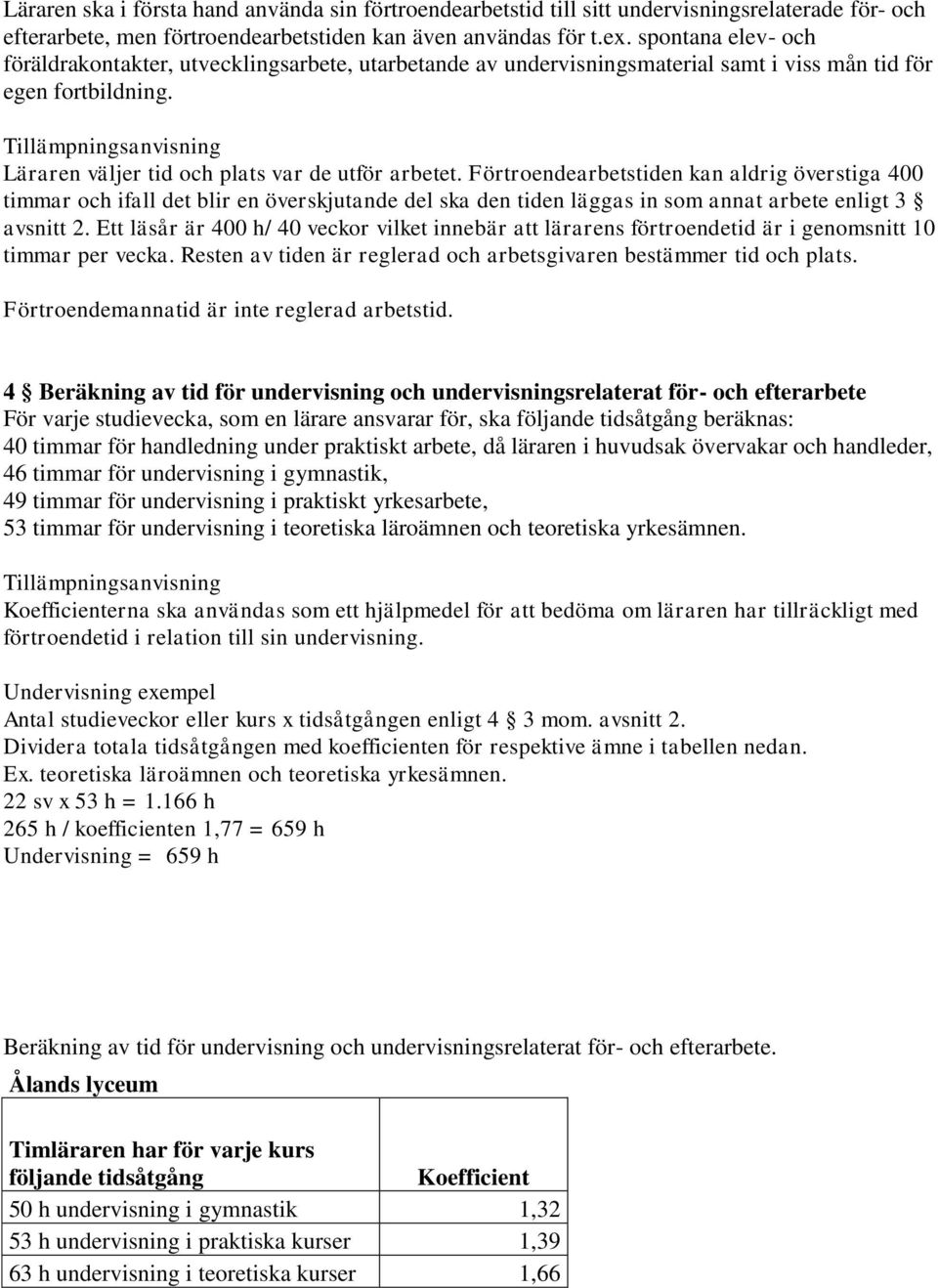 Förtroendearbetstiden kan aldrig överstiga 400 timmar och ifall det blir en överskjutande del ska den tiden läggas in som annat arbete enligt 3 avsnitt 2.