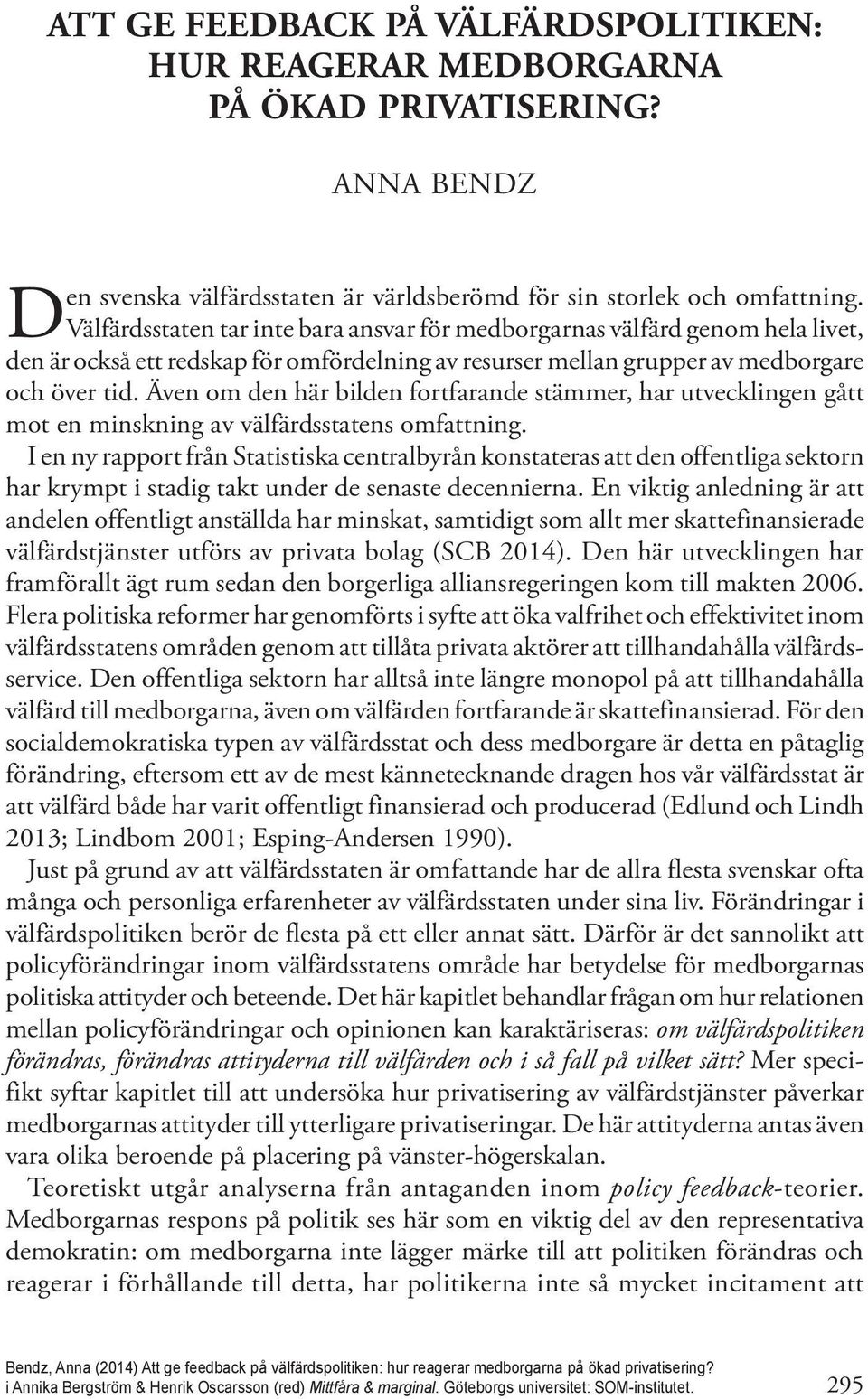 Välfärdsstaten tar inte bara ansvar för medborgarnas välfärd genom hela livet, den är också ett redskap för omfördelning av resurser mellan grupper av medborgare och över tid.