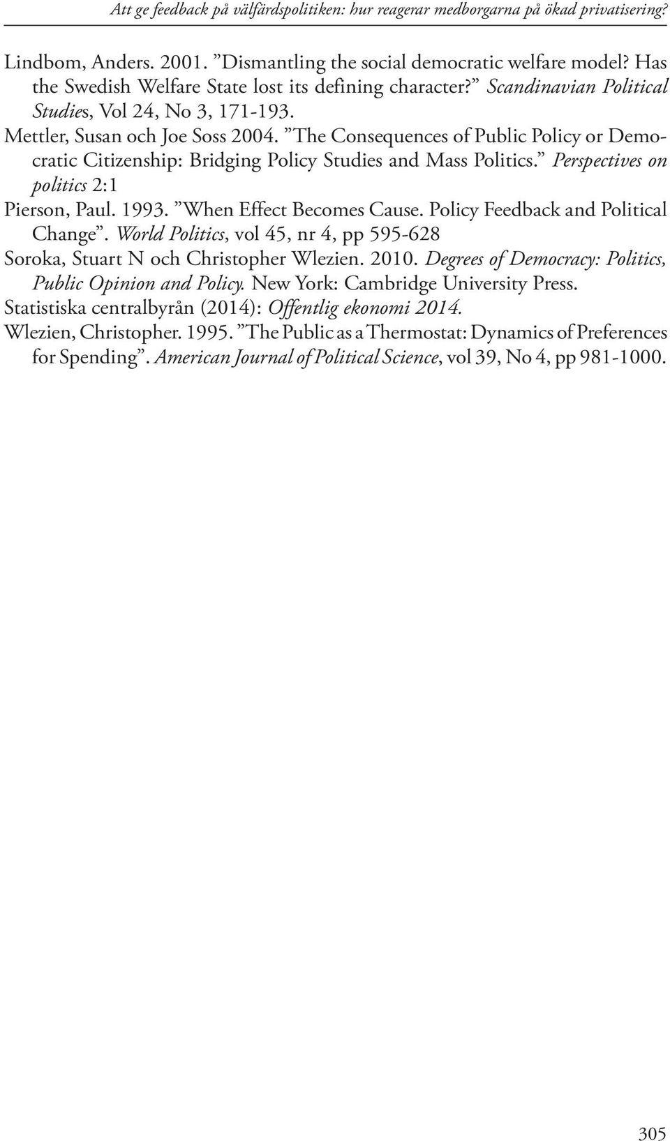 The Consequences of Public Policy or Democratic Citizenship: Bridging Policy Studies and Mass Politics. Perspectives on politics 2:1 Pierson, Paul. 1993. When Effect Becomes Cause.